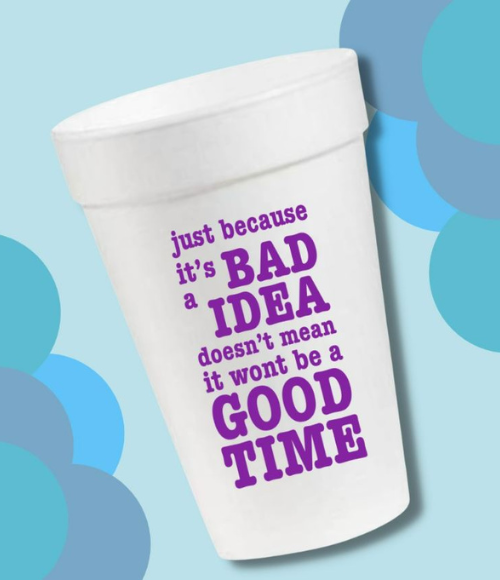 Just Because It's a Bad Idea Styrofoam Cups